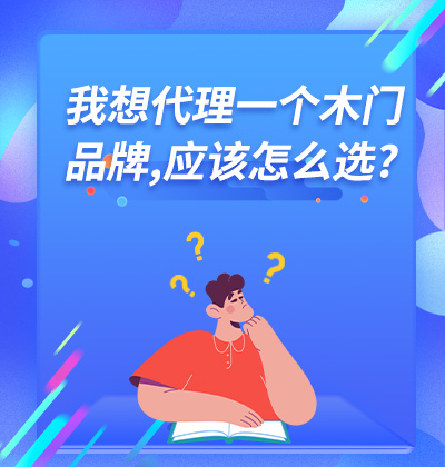 我想代理一個(gè)木門品牌,應(yīng)該怎么選?