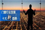 2019中國門窗行業(yè)發(fā)展呈現(xiàn)十大新趨勢